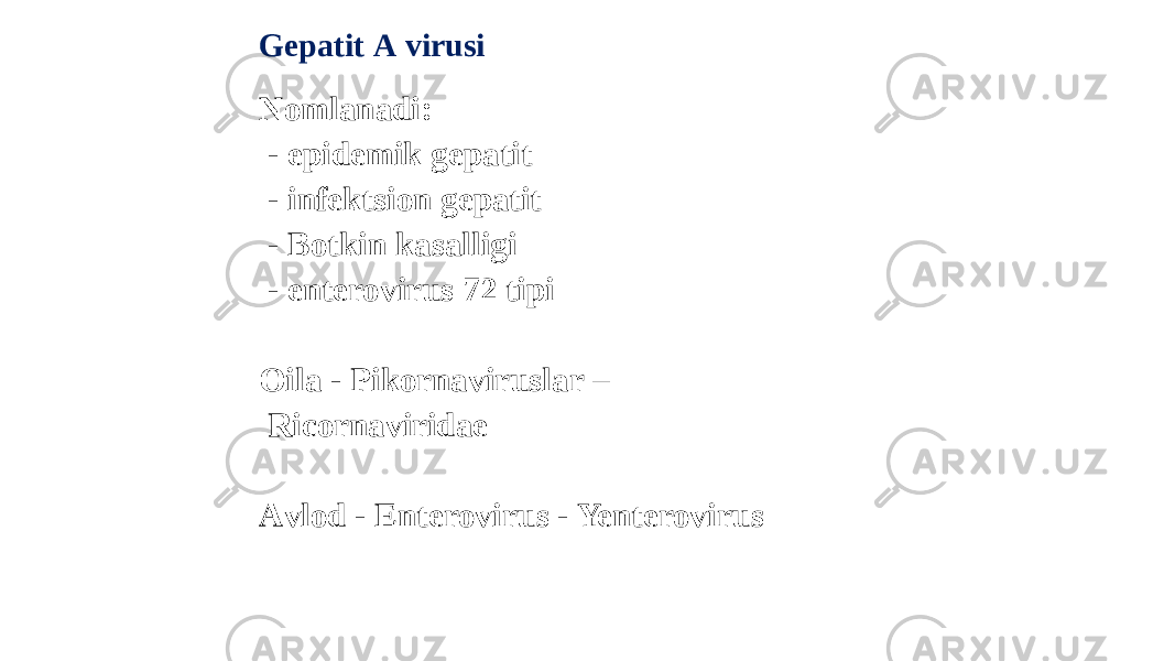 Gepatit А virusi Nomlanadi: - epidemik gepatit - infektsion gepatit - Botkin kasalligi - enterovirus 72 tipi Oila - Pikornaviruslar – Ricornaviridae Аvlod - Enterovirus - Yenterovirus 