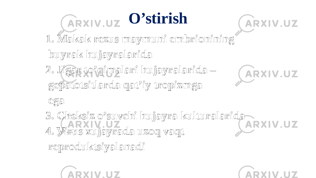 O’stirish 1. Makak rezus maymuni embrionining buyrak hujayralarida 2. Jigar toʼqimalari hujayralarida – gepatotsitlarda qatʼiy tropizmga ega 3. Cheksiz oʼsuvchi hujayra kulturalarida 4. Virus xujayrada uzoq vaqt reproduktsiyalanadi 