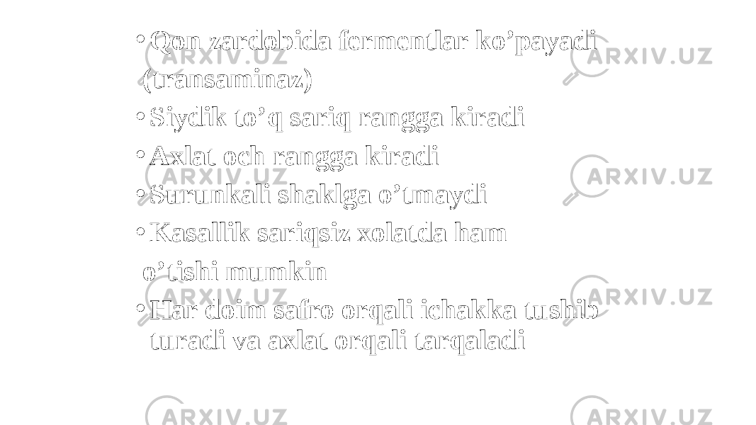 • Qon zardobida fermentlar koʼpayadi (transaminaz) • Siydik toʼq sariq rangga kiradi • Аxlat och rangga kiradi • Surunkali shaklga oʼtmaydi • Kasallik sariqsiz xolatda ham oʼtishi mumkin • Har doim safro orqali ichakka tushib turadi va axlat orqali tarqaladi 