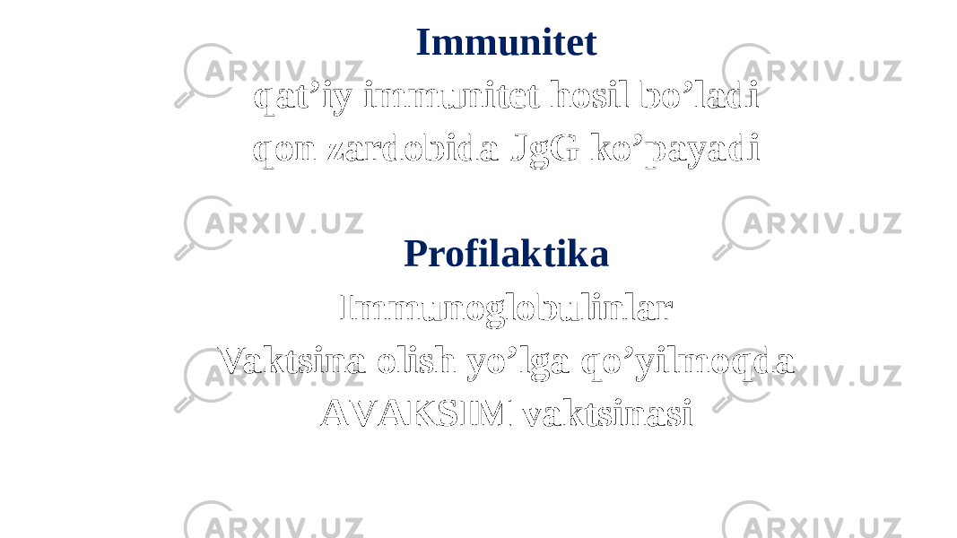 Immunitet qatʼiy immunitet hosil boʼladi qon zardobida JgG koʼpayadi Profilaktika Immunoglobulinlar Vaktsina olish yoʼlga qoʼyilmoqda АVАKSIM vaktsinasi 