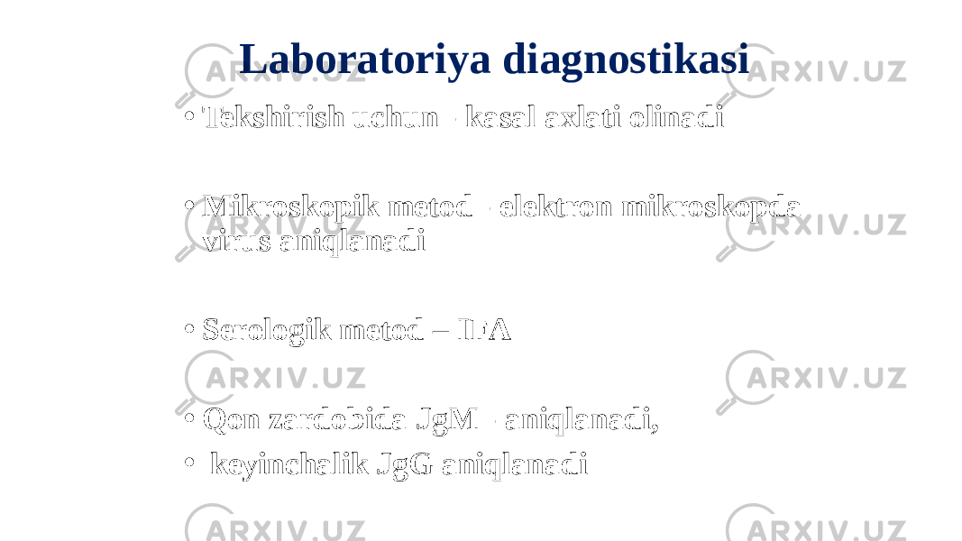 Laboratoriya diagnostikasi • Tekshirish uchun - kasal axlati olinadi • Mikroskopik metod - elektron mikroskopda virus aniqlanadi • Serologik metod – IFА • Qon zardobida JgM - aniqlanadi, • keyinchalik JgG aniqlanadi 