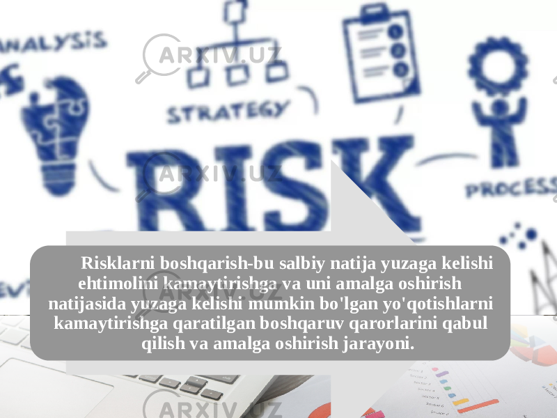 Risklarni boshqarish-bu salbiy natija yuzaga kelishi ehtimolini kamaytirishga va uni amalga oshirish natijasida yuzaga kelishi mumkin bo&#39;lgan yo&#39;qotishlarni kamaytirishga qaratilgan boshqaruv qarorlarini qabul qilish va amalga oshirish jarayoni. 