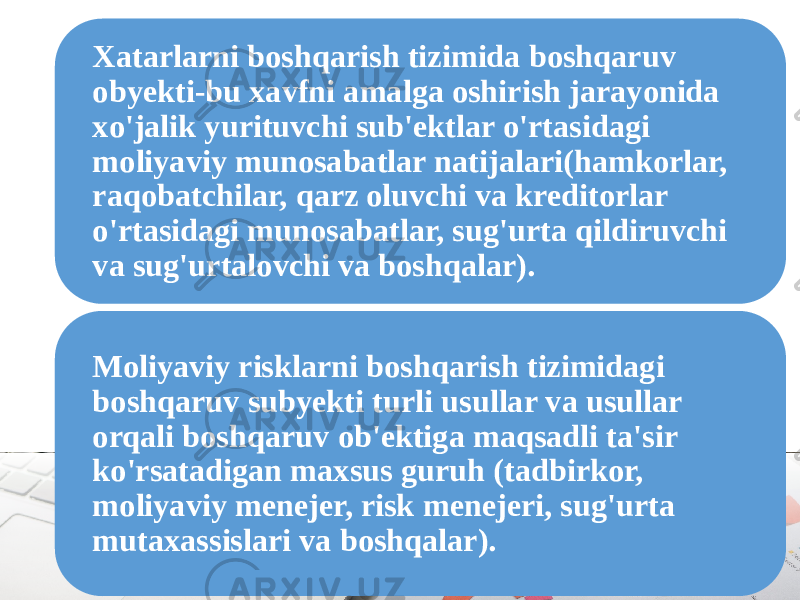 Xatarlarni boshqarish tizimida boshqaruv obyekti-bu xavfni amalga oshirish jarayonida xo&#39;jalik yurituvchi sub&#39;ektlar o&#39;rtasidagi moliyaviy munosabatlar natijalari(hamkorlar, raqobatchilar, qarz oluvchi va kreditorlar o&#39;rtasidagi munosabatlar, sug&#39;urta qildiruvchi va sug&#39;urtalovchi va boshqalar). Moliyaviy risklarni boshqarish tizimidagi boshqaruv subyekti turli usullar va usullar orqali boshqaruv ob&#39;ektiga maqsadli ta&#39;sir ko&#39;rsatadigan maxsus guruh (tadbirkor, moliyaviy menejer, risk menejeri, sug&#39;urta mutaxassislari va boshqalar). 