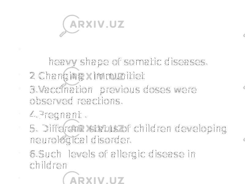  1. Middle During the economic crisis and the heavy shape of somatic diseases.  2 Changing immunitiet  3.Vaccination previous doses were observed reactions.  4.Pregnant .  5. Different status of children developing neurological disorder.  6.Such levels of allergic disease in children  7 