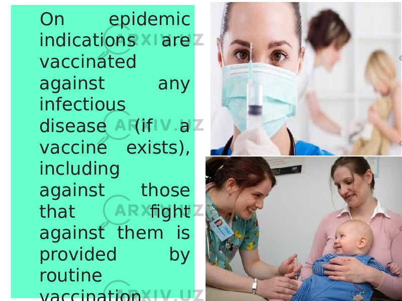 On epidemic indications are vaccinated against any infectious disease (if a vaccine exists), including against those that fight against them is provided by routine vaccination. 