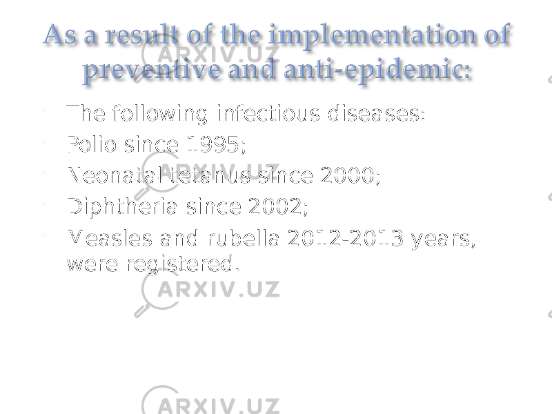  The following infectious diseases:  Polio since 1995;  Neonatal tetanus since 2000;  Diphtheria since 2002;  Measles and rubella 2012-2013 years, were registered. 