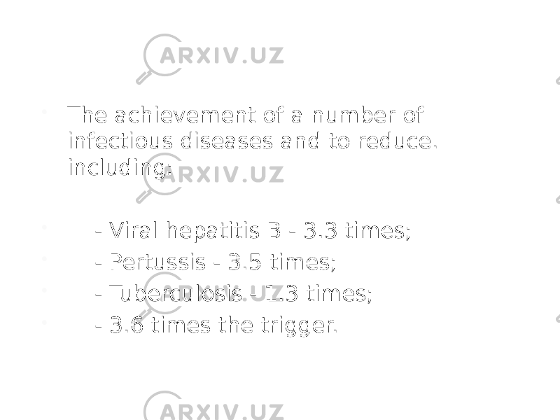  The achievement of a number of infectious diseases and to reduce. including:       - Viral hepatitis B - 3.3 times;       - Pertussis - 3.5 times;       - Tuberculosis - 1.3 times;       - 3.6 times the trigger. 