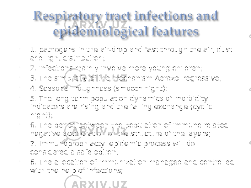  1. pathogens in the air-drop and fast through the air, dust and light distribution;  2. infections mainly involve more young children;  3. The simplicity of the mechanism Aerazol regressive;  4. Seasonal roughness (smooth night);  5. The long-term population dynamics of morbidity indicators are rising and the falling exchange (cyclic night);  6. The period between the population of immune related negative acceleration of the structure of the layers;  7. Immunoprophlacty epidemic process will do considered a safe option;  8. The allocation of immunization managed and controlled with the help of infections; 