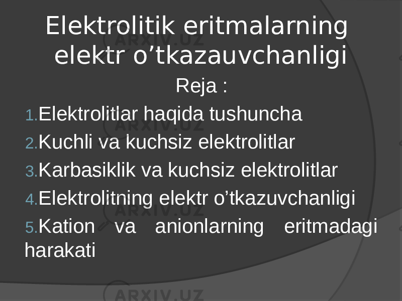 Elektrolitik eritmalarning elektr o’tkazauvchanligi Reja : 1. Elektrolitlar haqida tushuncha 2. Kuchli va kuchsiz elektrolitlar 3. Karbasiklik va kuchsiz elektrolitlar 4. Elektrolitning elektr o’tkazuvchanligi 5. Kation va anionlarning eritmadagi harakati 