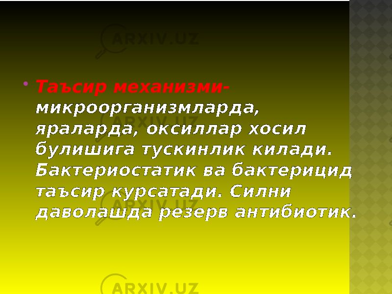  Таъсир механизми- микроорганизмларда, яраларда, оксиллар хосил булишига тускинлик килади. Бактериостатик ва бактерицид таъсир курсатади. Силни даволашда резерв антибиотик. 