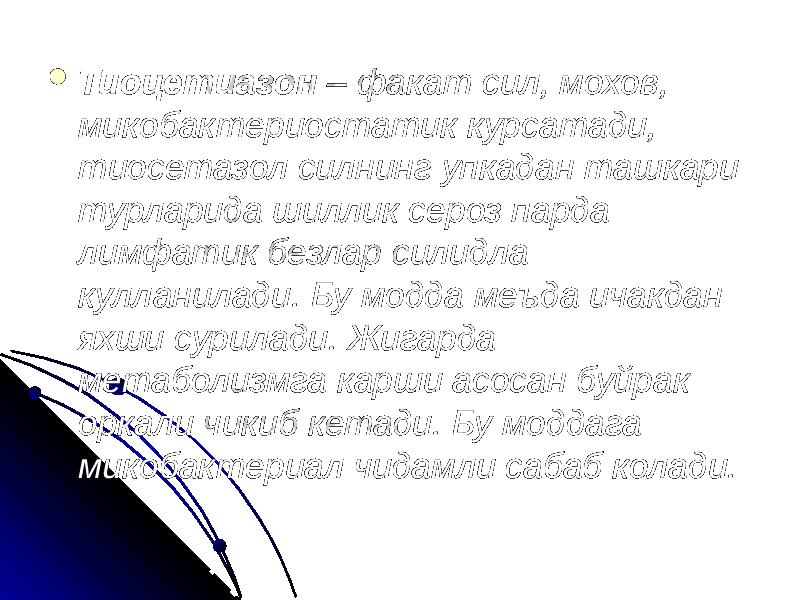  Тиоцетиазон – факат сил, мохов, микобактериостатик курсатади, тиосетазол силнинг упкадан ташкари турларида шиллик сероз парда лимфатик безлар силидла кулланилади. Бу модда меъда ичакдан яхши сурилади. Жигарда метаболизмга карши асосан буйрак оркали чикиб кетади. Бу моддага микобактериал чидамли сабаб колади. 