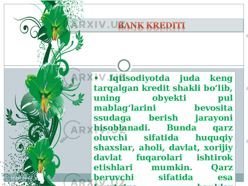 • Iqtisodiyotda juda keng tarqalgan kredit shakli bo‘lib, uning obyekti pul mablag‘larini bevosita ssudaga berish jarayoni hisoblanadi. Bunda qarz oluvchi sifatida huquqiy shaxslar, aholi, davlat, xorijiy davlat fuqarolari ishtirok etishlari mumkin. Qarz beruvchi sifatida esa faqatgina banklar qatnashadi.www.arxiv.uz 