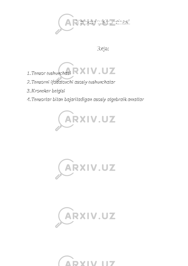 Tenzor tushunchasi Reja: 1. Tenzor tushunchasi 2. Tenzorni ifodalovchi asosiy tushunchalar 3. Kroneker belgisi 4. Tenzorlar bilan bajariladigan asosiy algebraik amallar 