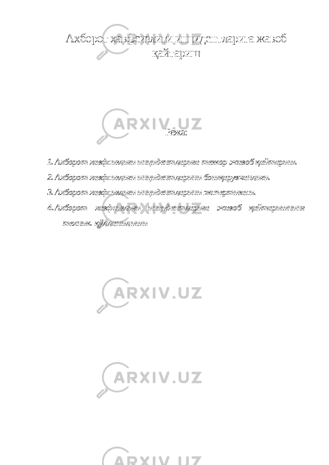 Ахборот хавфсизлиги инцидентларига жавоб қайтариш Режа: 1. Ахборот хавфсизлиги инцидентларига тезкор жавоб қайтариш. 2. Ахборот хавфсизлиги инцидентларини бошқарувчанлиги. 3. Ахборот хавфсизлиги инцидентларини экспертизаси. 4. Ахборот хавфсизлиги инцидентларига жавоб қайтаришнинг техник. қўлланилиши 