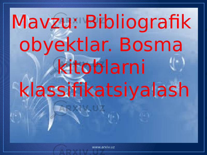 Mavzu: Bibliografik obyektlar. Bosma kitoblarni klassifikatsiyalash www.arxiv.uz 