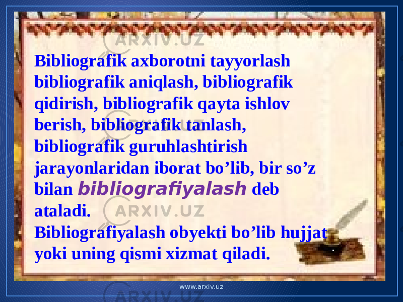 Bibliografik axborotni tayyorlash bibliografik aniqlash, bibliografik qidirish, bibliografik qayta ishlov berish, bibliografik tanlash, bibliografik guruhlashtirish jarayonlaridan iborat bo’lib, bir so’z bilan bibliografiyalash deb ataladi. Bibliografiyalash obyekti bo’lib hujjat yoki uning qismi xizmat qiladi. www.arxiv.uz 