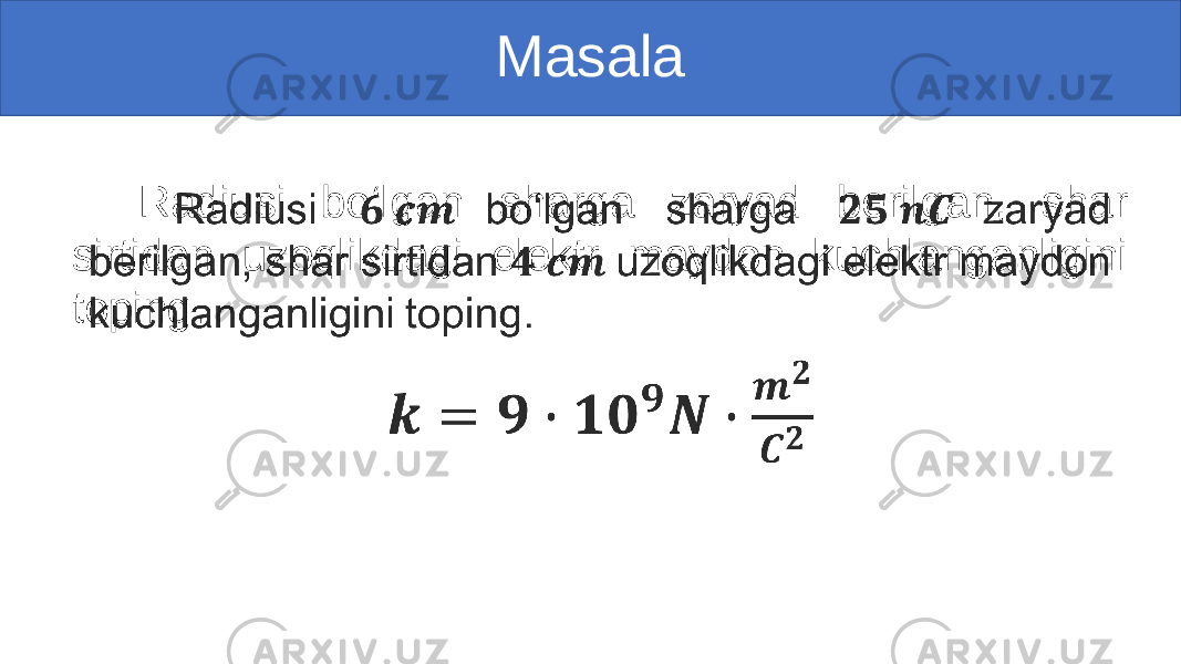 Masala Radiusi bo‘lgan sharga zaryad berilgan, shar sirtidan uzoqlikdagi elektr maydon kuchlanganligini toping. • 