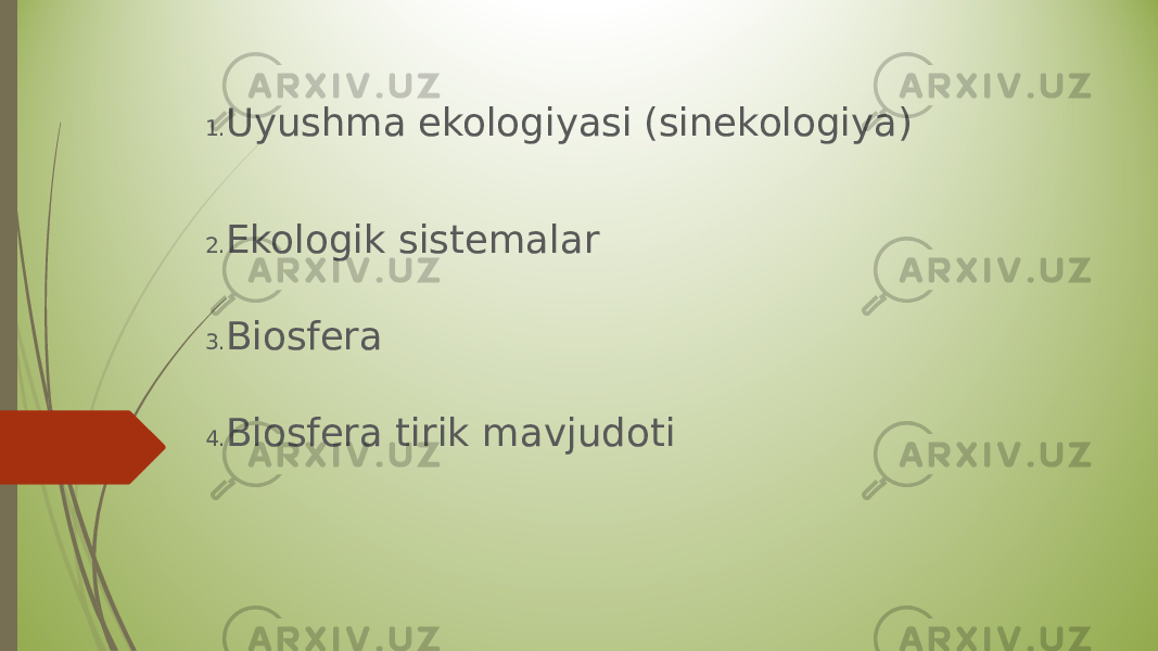 1. Uyushma ekologiyasi (sinekologiya) 2. Ekologik sistemalar 3. Biosfera 4. Biosfera tirik mavjudoti 