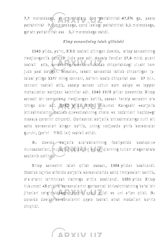 2 , 2 m a r o t a b a g a , s h u j u m l a d a n , d o n y e t i s h t i r i s h - 4 2 , 8 % g a , p a x t a y e t i s h t i r i s h - 2 , 6 m a r o t a b a g a , q a n d l a v l a g i y e t i s h t i r i s h - 3 , 5 m a r o t a b a g a , g o ‘ s h t y e t i s h t i r i s h e s a - 3 , 7 m a r o t a b a g a o s h d i . X i t o y s a n o a t i n i n g i s l o h q i l i n i s h i 1 9 4 9 - y i l d a , y a ’ n i , X X R t a s h k i l q i l i n g a n d a v r d a , x i t o y s a n o a t i n i n g r i v o j l a n g a n l i k d a r a j a s i j u d a p a s t e d i . A s o s i y f o n d l a r 1 2 , 4 m l r d . y u a n i t a s h k i l e t i b , s a n o a t n i n g t o v a r l a r n i i s h l a b c h i q a r i s h d a g i u l u s h i h a m j u d a p a s t b o ‘ l g a n . M a s a l a n , t e k s t i l s a n o a t i d a i s h l a b c h i q a r i l g a n i p - t o l a s i y i l i g a 3 3 2 7 m i n g t o n n a n i , k o ‘ m i r k a z i b c h i q a r i s h e s a - 3 2 m l n . t o n n a n i t a s h k i l e t i b , a s o s i y s a n o a t u c h u n x o m a s h y o v a t a y y o r m a h s u l o t l a r x o r i j d a n k e l t i r i l a r e d i . 1 9 4 9 - 1 9 7 8 y i l l a r d a v o m i d a X i t o y s a n o a t i b i r t o m o n l a m a r i v o j l a n g a n b o ‘ l i b , a s o s a n h a r b i y s a n o a t n i o ‘ z i c h i g a o l a r e d i . 1 9 8 0 y i l d a X X R H u k u m a t K e n g a s h i « x o ‘ j a l i k b i r l a s h m a l a r i n i q o ‘ l l a b - q u v v a t l a s h n i n g c h o r a v a t a d b i r l a r i h a q i d a » g i m a x s u s q a r o r i n i c h i q a r d i . G o r i z o n t a l x o ‘ j a l i k b i r l a s h m a l a r i g a t u r l i x i l s o h a k o r x o n a l a r i k i r g a n b o ‘ l i b , u n i n g n a t i j a s i d a y i r i k k o r x o n a l a r g u r u h i , ( y a ’ n i - Y K G l a r ) t a s h k i l e t i l d i . B u d a v r d a x o ‘ j a l i k s u b ’ e k t l a r i n i n g f a o l i y a t i d a b o s h q a r u v m u n o s a b a t l a r i , m u l k c h i l i k s h a k l l a r i v a s o l i q l a r n i n g t u r l a r i o ‘ z g a r i s h s i z s a q l a n i b q o l i n d i . X i t o y s a n o a t i n i i s l o h q i l i s h a s o s a n , 1 9 8 4 - y i l d a n b o s h l a n d i . D a s t l a b t a j r i b a s i f a t i d a x o ‘ j a l i k k o r x o n a l a r i d a s o l i q i m t i y o z l a r i b e r i l i b , o ‘ z - o ‘ z i n i t a ’ m i n l a s h t i z i m i g a o ‘ t i l a b o s h l a n d i . 1 9 8 6 - y i l d a X i t o y h u k u m a t i « X o ‘ j a l i k k o r x o n a l a r i n i g o r i z o n t a l b i r l a s h t i r i s h n i n g b a ’ z i b i r j i h a t l a r i t o ‘ g ‘ r i s i d a » g i q a r o r i n i q a b u l q i l d i v a u n i e ’ l o n q i l d i . B u q a r o r d a d a v l a t k o r x o n a l a r i n i q a y t a t a s h k i l e t i s h m o d e l l a r i k o ‘ r i b c h i q i l d i . 