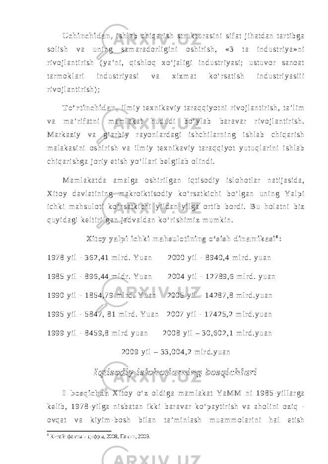 U c h i n c h i d a n , i s h l a b c h i q a r i s h s t r u k t u r a s i n i s i f a t j i h a t d a n t a r t i b g a s o l i s h v a u n i n g s a m a r a d o r l i g i n i o s h i r i s h , « 3 t a i n d u s t r i y a » n i r i v o j l a n t i r i s h ( y a ’ n i , q i s h l o q x o ‘ j a l i g i i n d u s t r i y a s i ; u s t u v o r s a n o a t t a r m o k l a r i i n d u s t r i y a s i v a x i z m a t k o ‘ r s a t i s h i n d u s t r i y a s i i i r i v o j l a n t i r i s h ) ; T o ’ r t i n c h i d a n , i l m i y t e x n i k a v i y t a r a q q i y o t n i r i v o j l a n t i r i s h , t a ’ l i m v a m a ’ r i f a t n i m a m l a k a t h u d u d i b o ‘ y l a b b a r a v a r r i v o j l a n t i r i s h . M a r k a z i y v a g ‘ a r b i y r a y o n l a r d a g i i s h c h i l a r n i n g i s h l a b c h i q a r i s h m a l a k a s i n i o s h i r i s h v a i l m i y t e x n i k a v i y t a r a q q i y o t y u t u q l a r i n i i s h l a b c h i q a r i s h g a j o r i y e t i s h y o ‘ l l a r i b e l g i l a b o l i n d i . M a m l a k a t d a a m a l g a o s h i r i l g a n i q t i s o d i y i s l o h o t l a r n a t i j a s i d a , X i t o y d a v l a t i n i n g m a k r o i k t i s o d i y k o ‘ r s a t k i c h i b o ‘ l g a n u n i n g Y a l p i i c h k i m a h s u l o t i k o ‘ r s a t k i c h i y i l d a n - y i l g a o r t i b b o r d i . B u h o l a t n i b i z q u y i d a g i k e l t i r i l g a n j a d v a l d a n k o ‘ r i s h i m i z m u m k i n . X i t o y y a l p i i c h k i m a h s u l o t i n i n g o ‘ s i s h d i n a m i k a s i 6 : 1 9 7 8 y i l - 3 6 2 , 4 1 m l r d . Y u a n 2 0 0 0 y i l - 8 9 4 0 , 4 m l r d . y u a n 1 9 8 5 y i l - 8 9 6 , 4 4 m l d r . Y u a n 2 0 0 4 y i l - 1 2 7 8 9 , 6 m l r d . y u a n 1 9 9 0 y i l - 1 8 5 4 , 7 9 m l r d . Y u a n 2 0 0 5 y i l - 1 4 2 8 7 , 8 m l r d . y u a n 1 9 9 5 y i l - 5 8 4 7 , 8 1 m l r d . Y u a n 2 0 0 7 y i l - 1 7 4 2 5 , 2 m l r d . y u a n 1 9 9 9 y i l - 8 4 5 9 , 8 m l r d y u a n 2 0 0 8 y i l – 3 0 , 6 0 2 , 1 m l r d . y u a n 2 0 0 9 y i l – 3 3 , 0 0 4 , 2 m l r d . y u a n I q t i s o d i y i s l o h o t l a r n i n g b o s q i c h l a r i I – b o s q i c h d a X i t o y o ‘ z o l d i g a m a m l a k a t Y a M M n i 1 9 8 5 - y i l l a r g a k e l i b , 1 9 7 8 - y i l g a n i s b a t a n i k k i b a r a v a r k o ‘ p a y t i r i s h v a a h o l i n i o z i q - o v q a t v a k i y i m - b o s h b i l a n t a ’ m i n l a s h m u a m m o l a r i n i h a l e t i s h 6 Китай: факт ы и цифры, 2008, Пекин, 2009. 