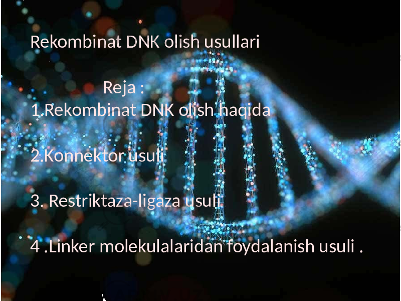 Rekombinat DNK olish usullari Reja : 1.Rekombinat DNK olish haqida 2.Konnektor usuli 3. Restriktaza-ligaza usuli 4 .Linker molekulalaridan foydalanish usuli . 