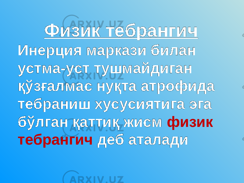 Физик тебрангич Инерция маркази билан устма-уст тушмайдиган қўзғалмас нуқта атрофида тебраниш хусусиятига эга бўлган қаттиқ жисм физик тебрангич деб аталади 