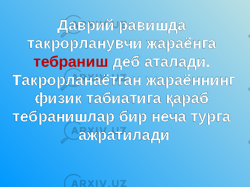 Даврий равишда такрорланувчи жараёнга тебраниш деб аталади. Такрорланаётган жараённинг физик табиатига қараб тебранишлар бир неча турга ажратилади 