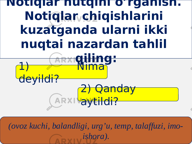 Nоtiqlаr nutqini o’rgаnish. Nоtiqlаr chiqishlаrini kuzаtgаndа ulаrni ikki nuqtаi nаzаrdаn tаhlil qiling: 1) Nimа dеyildi? 2) Qаndаy аytildi? (оvоz kuchi, bаlаndligi, urg’u, tеmp, tаlаffuzi, imо- ishоrа). 