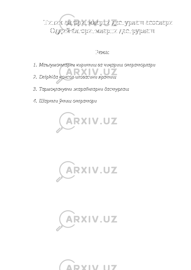 Типик алгоритмларни дастурлаш асослари Оддий алгоритмларни даструрлаш Режа: 1. Маълумотларни киритиш ва чиқариш операторлари 2. Delphi да к онсол иловасини яратиш 3. Тармоқланувчи жараёнларни дастурлаш 4. Шартли ўтиш оператори 