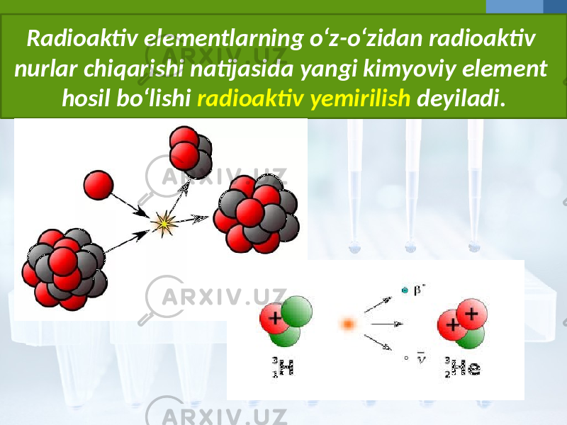 Radioaktiv elementlarning o‘z-o‘zidan radioaktiv nurlar chiqarishi natijasida yangi kimyoviy element hosil bo‘lishi radioaktiv yemirilish deyiladi. 
