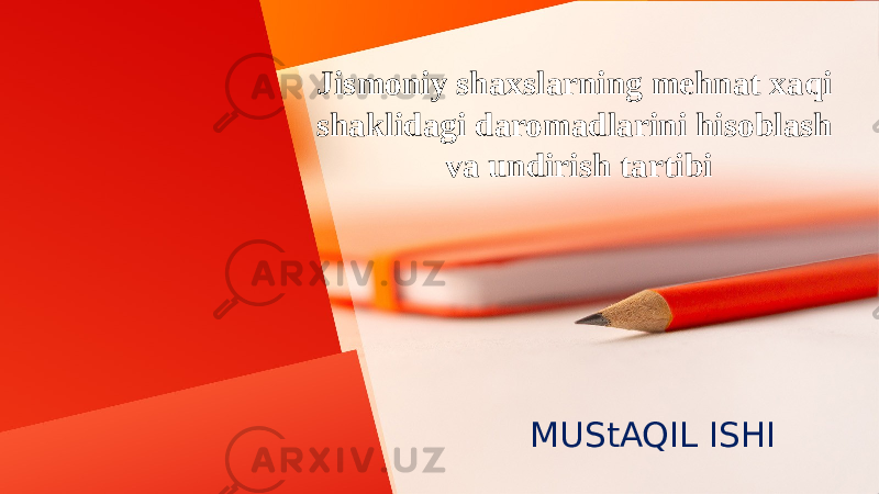 Jismoniy shaxslarning mehnat xaqi shaklidagi daromadlarini hisoblash va undirish tartibi MUStAQIL ISHI 