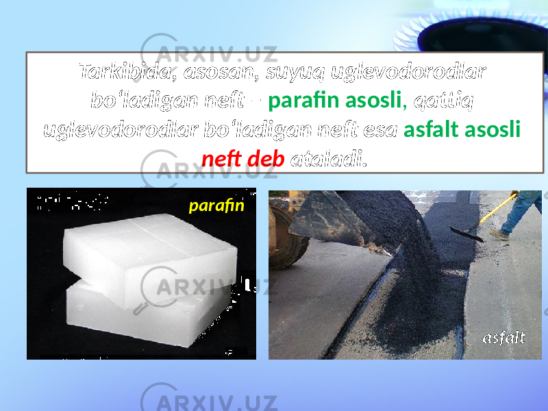 Tarkibida, asosan, suyuq uglevodorodlar bo‘ladigan neft – parafin asosli , qattiq uglevodorodlar bo‘ladigan neft esa asfalt asosli neft deb ataladi. parafin asfalt 