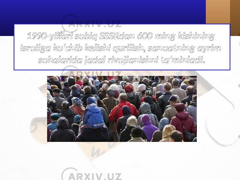 1990-yillari sobiq SSSRdan 600 ming kishining Isroilga ko‘chib kelishi qurilish, sanoatning ayrim sohalarida jadal rivojlanishni ta’minladi. 