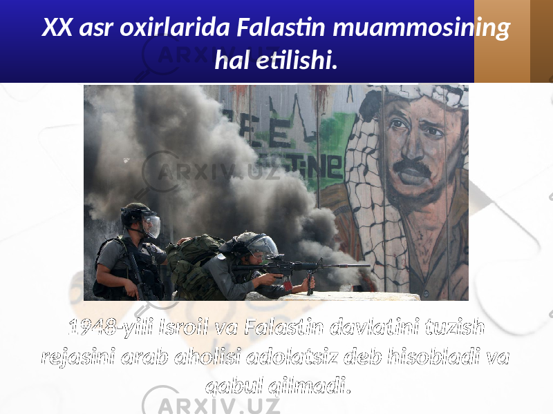 XX asr oxirlarida Falastin muammosining hal etilishi. 1948-yili Isroil va Falastin davlatini tuzish rejasini arab aholisi adolatsiz deb hisobladi va qabul qilmadi. 