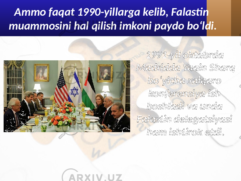 Ammo faqat 1990-yillarga kelib, Falastin muammosini hal qilish imkoni paydo bo‘ldi. 1991-yil oktabrda Madridda Yaqin Sharq bo‘yicha xalqaro konferensiya ish boshladi va unda Falastin delegatsiyasi ham ishtirok etdi. 