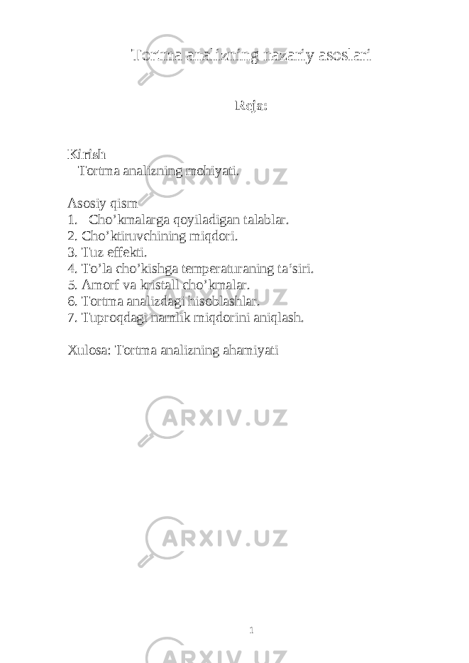 Tortma analizning nazariy asoslari Reja: Kirish Tortma analizning mohiyati. Asosiy qism 1. Cho’kmalarga qoyiladigan talablar. 2. Cho’ktiruvchining miqdori. 3. Tuz effekti. 4. To’la cho’kishga temperaturaning ta‘siri. 5. Amorf va kristall cho’kmalar. 6. Tortma analizdagi hisoblashlar. 7. Tuproqdagi namlik miqdorini aniqlash. Xulosa: Tortma analizning ahamiyati 1 