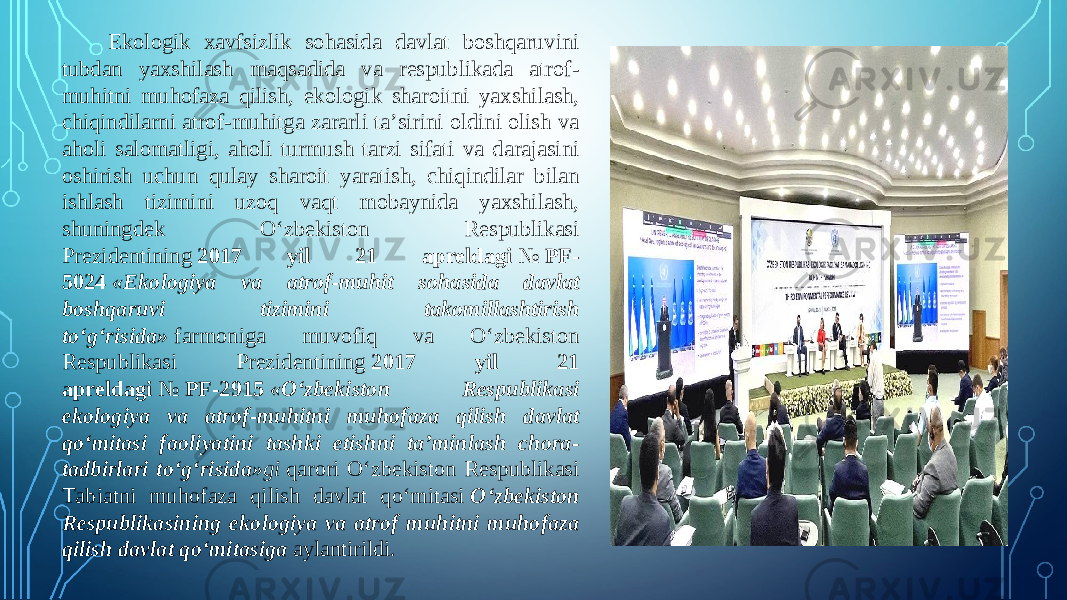 Ekologik xavfsizlik sohasida davlat boshqaruvini tubdan yaxshilash maqsadida va respublikada atrof- muhitni muhofaza qilish, ekologik sharoitni yaxshilash, chiqindilarni atrof-muhitga zararli ta’sirini oldini olish va aholi salomatligi, aholi turmush tarzi sifati va darajasini oshirish uchun qulay sharoit yaratish, chiqindilar bilan ishlash tizimini uzoq vaqt mobaynida yaxshilash, shuningdek O‘zbekiston Respublikasi Prezidentining  2017 yil 21 apreldagi  №  PF- 5024   «Ekologiya va atrof-muhit sohasida davlat boshqaruvi tizimini takomillashtirish to‘g‘risida»  farmoniga muvofiq va O‘zbekiston Respublikasi Prezidentining  2017 yil 21 apreldagi  №  PF-2915   «O‘zbekiston Respublikasi ekologiya va atrof-muhitni muhofaza qilish davlat qo‘mitasi faoliyatini tashki etishni ta’minlash chora- tadbirlari to‘g‘risida» gi  qarori O‘zbekiston Respublikasi Tabiatni muhofaza qilish davlat qo‘mitasi  O‘zbekiston Respublikasining ekologiya va atrof muhitni muhofaza qilish davlat qo‘mitasiga  aylantirildi. 