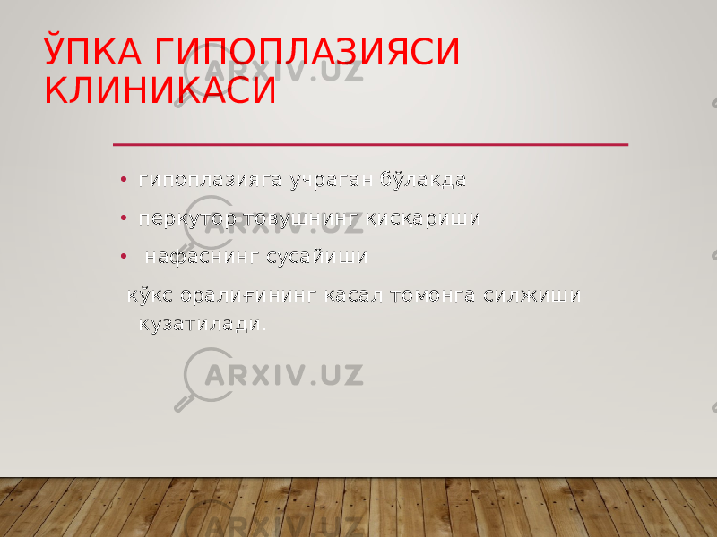 ЎПКА ГИПОПЛАЗИЯСИ КЛИНИКАСИ • гипоплазияга учраган бўлакда • перкутор товушнинг қисқариши • нафаснинг сусайиши кўкс оралиғининг касал томонга силжиши кузатилади. 