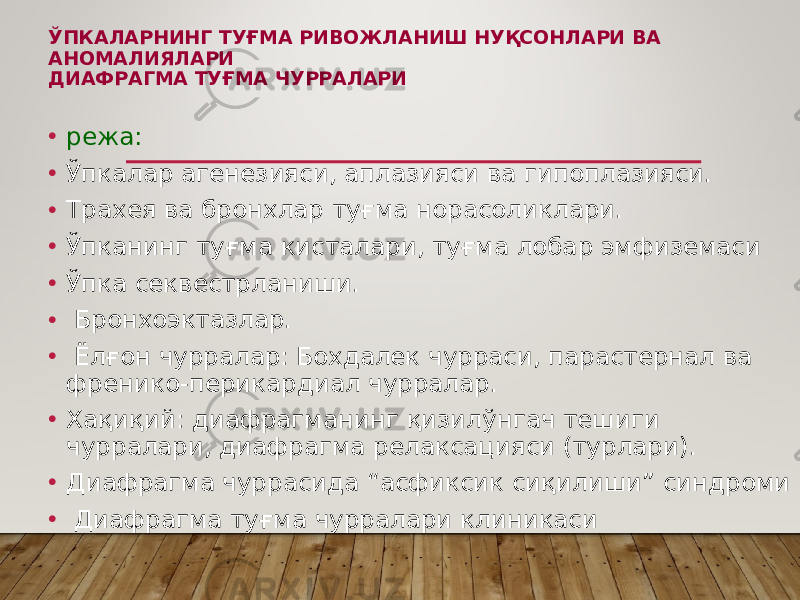 ЎПКАЛАРНИНГ ТУҒМА РИВОЖЛАНИШ НУҚСОНЛАРИ ВА АНОМАЛИЯЛАРИ ДИАФРАГМА ТУҒМА ЧУРРАЛАРИ • режа: • Ўпкалар агенезияси, аплазияси ва гипоплазияси. • Трахея ва бронхлар туғма норасоликлари. • Ўпканинг туғма кисталари, туғма лобар эмфиземаси • Ўпка секвестрланиши. • Бронхоэктазлар. • Ёлғон чурралар: Бохдалек чурраси, парастернал ва френико-перикардиал чурралар. • Хақиқий: диафрагманинг қизилўнгач тешиги чурралари, диафрагма релаксацияси (турлари). • Диафрагма чуррасида “асфиксик сиқилиши” синдроми • Диафрагма туғма чурралари клиникаси 