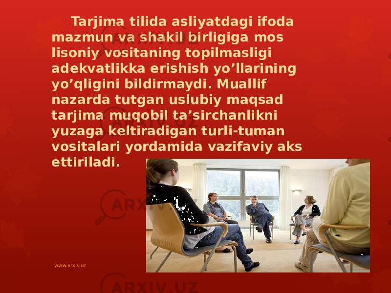 Tarjima tilida asliyatdagi ifoda mazmun va shakil birligiga mos lisoniy vositaning topilmasligi adekvatlikka erishish yo’llarining yo’qligini bildirmaydi. Muallif nazarda tutgan uslubiy maqsad tarjima muqobil ta’sirchanlikni yuzaga keltiradigan turli-tuman vositalari yordamida vazifaviy aks ettiriladi. www.arxiv.uz 