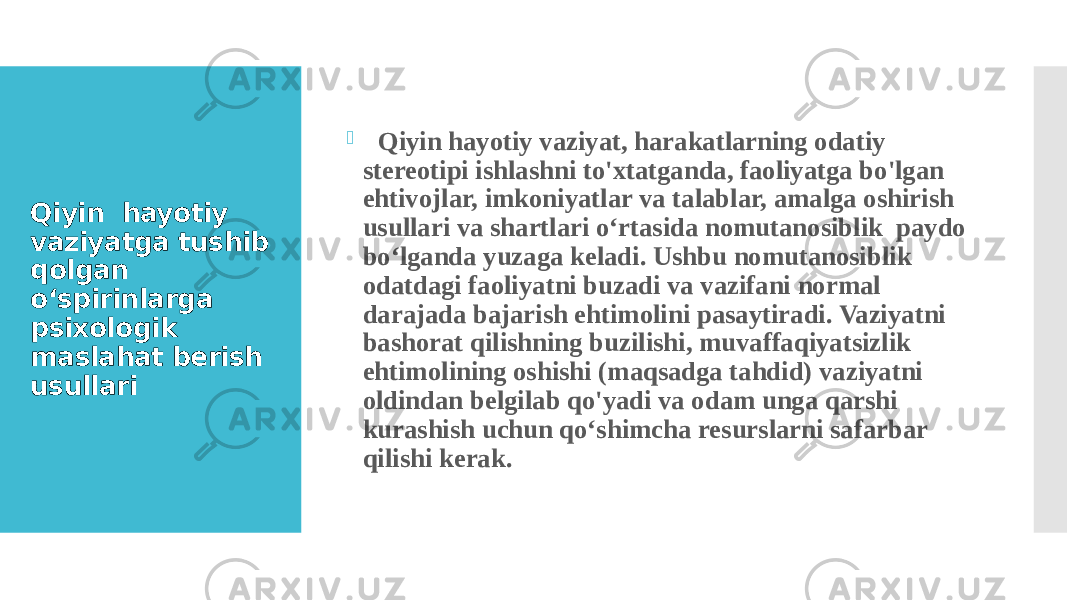 Qiyin hayotiy vaziyatga tushib qolgan o‘spirinlarga psixologik maslahat berish usullari  Qiyin hayotiy vaziyat, harakatlarning odatiy stereotipi ishlashni to&#39;xtatganda, faoliyatga bo&#39;lgan ehtivojlar, imkoniyatlar va talablar, amalga oshirish usullari va shartlari o‘rtasida nomutanosiblik paydo bo‘lganda yuzaga keladi. Ushbu nomutanosiblik odatdagi faoliyatni buzadi va vazifani normal darajada bajarish ehtimolini pasaytiradi. Vaziyatni bashorat qilishning buzilishi, muvaffaqiyatsizlik ehtimolining oshishi (maqsadga tahdid) vaziyatni oldindan belgilab qo&#39;yadi va odam unga qarshi kurashish uchun qo‘shimcha resurslarni safarbar qilishi kerak. 