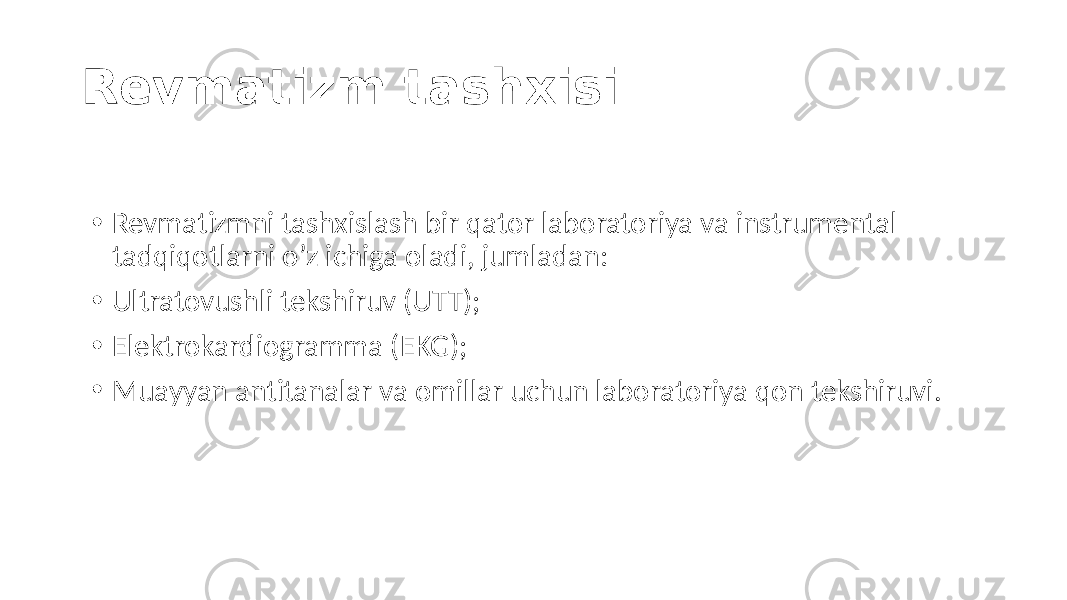 Revmatizm tashxisi • Revmatizmni tashxislash  bir  qator  laboratoriya  va  instrumental   tadqiqotlarni  o’z  ichiga  oladi,  jumladan: • Ultratovushli  tekshiruv  (UTT); • Elektrokardiogramma  (EKG); • Muayyan  antitanalar  va  omillar  uchun  laboratoriya  qon  tekshiruvi. 