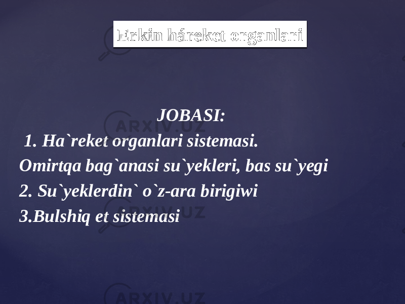 JOBASI:   1. Ha`reket organlari sistemasi. Omirtqa bag`anasi su`yekleri, bas su`yegi 2. Su`yeklerdin` o`z-ara birigiwi 3.Bulshiq et sistemasi Erkin háreket organlari01 