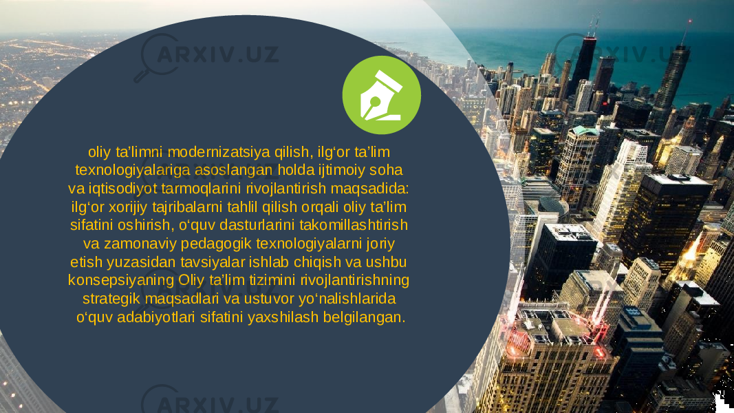 oliy ta’limni modernizatsiya qilish, ilg‘or ta’lim texnologiyalariga asoslangan holda ijtimoiy soha va iqtisodiyot tarmoqlarini rivojlantirish maqsadida: ilg‘or xorijiy tajribalarni tahlil qilish orqali oliy ta’lim sifatini oshirish, o‘quv dasturlarini takomillashtirish va zamonaviy pedagogik texnologiyalarni joriy etish yuzasidan tavsiyalar ishlab chiqish va ushbu konsepsiyaning Oliy ta’lim tizimini rivojlantirishning strategik maqsadlari va ustuvor yo‘nalishlarida o‘quv adabiyotlari sifatini yaxshilash belgilangan. 