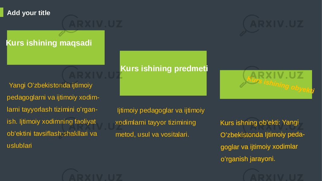 Add your title Kurs ishining maqsadi Yangi O’zbekistonda ijtimoiy pedagoglarni va ijtimoiy xodim - larni tayyorlash tizimini o’rgan - ish. Ijtimoiy xodimning faoliyat ob&#39;ektini tavsiflash;shakllari va uslublari Kurs ishining predmeti Ijtimoiy pedagoglar va ijtimoiy xodimlarni tayyor tizimining metod, usul va vositalari. 