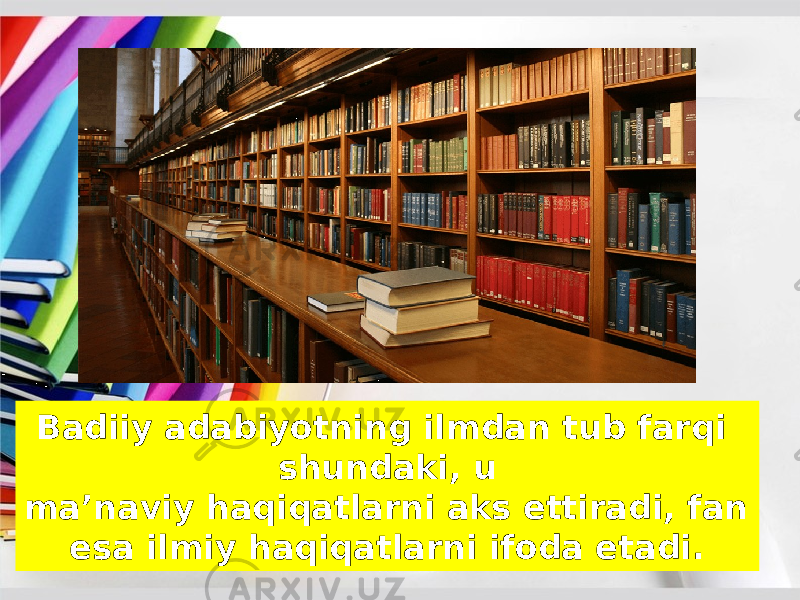 Badiiy adabiyotning ilmdan tub farqi shundaki, u ma’naviy haqiqatlarni aks ettiradi, fan esa ilmiy haqiqatlarni ifoda etadi. 