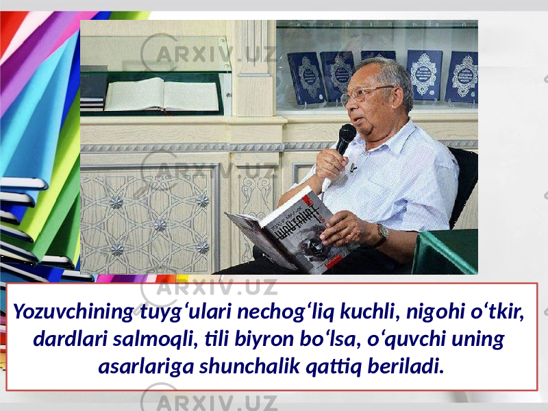 Yozuvchining tuyg‘ulari nechog‘liq kuchli, nigohi o‘tkir, dardlari salmoqli, tili biyron bo‘lsa, o‘quvchi uning asarlariga shunchalik qattiq beriladi. 