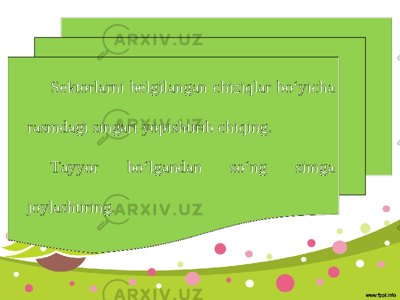 Sektorlarni belgilangan chiziqlar bo‘yicha rasmdagi singari yopishtirib chiqing. Tayyor bo‘lgandan so‘ng simga joylashtiring. 