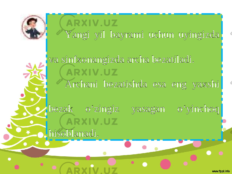 Yangi yil bayrami uchun uyingizda va sinfxonangizda archa bezatiladi. Archani bezatishda esa eng yaxshi bezak o‘zingiz yasagan o‘yinchoq hisoblanadi. 