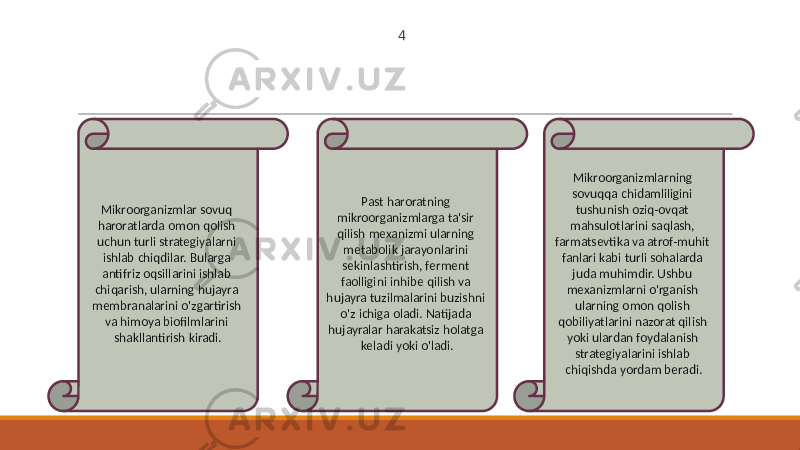 4 Mikroorganizmlar sovuq haroratlarda omon qolish uchun turli strategiyalarni ishlab chiqdilar. Bularga antifriz oqsillarini ishlab chiqarish, ularning hujayra membranalarini o&#39;zgartirish va himoya biofilmlarini shakllantirish kiradi. Past haroratning mikroorganizmlarga ta&#39;sir qilish mexanizmi ularning metabolik jarayonlarini sekinlashtirish, ferment faolligini inhibe qilish va hujayra tuzilmalarini buzishni o&#39;z ichiga oladi. Natijada hujayralar harakatsiz holatga keladi yoki o&#39;ladi. Mikroorganizmlarning sovuqqa chidamliligini tushunish oziq-ovqat mahsulotlarini saqlash, farmatsevtika va atrof-muhit fanlari kabi turli sohalarda juda muhimdir. Ushbu mexanizmlarni o&#39;rganish ularning omon qolish qobiliyatlarini nazorat qilish yoki ulardan foydalanish strategiyalarini ishlab chiqishda yordam beradi. 
